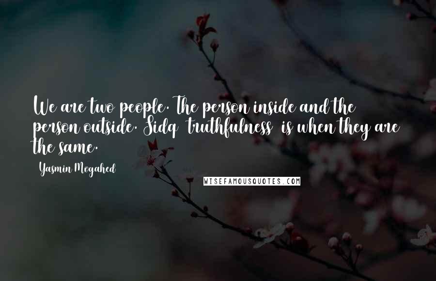 Yasmin Mogahed Quotes: We are two people. The person inside and the person outside. Sidq (truthfulness) is when they are the same.
