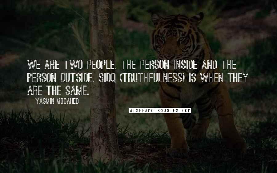Yasmin Mogahed Quotes: We are two people. The person inside and the person outside. Sidq (truthfulness) is when they are the same.