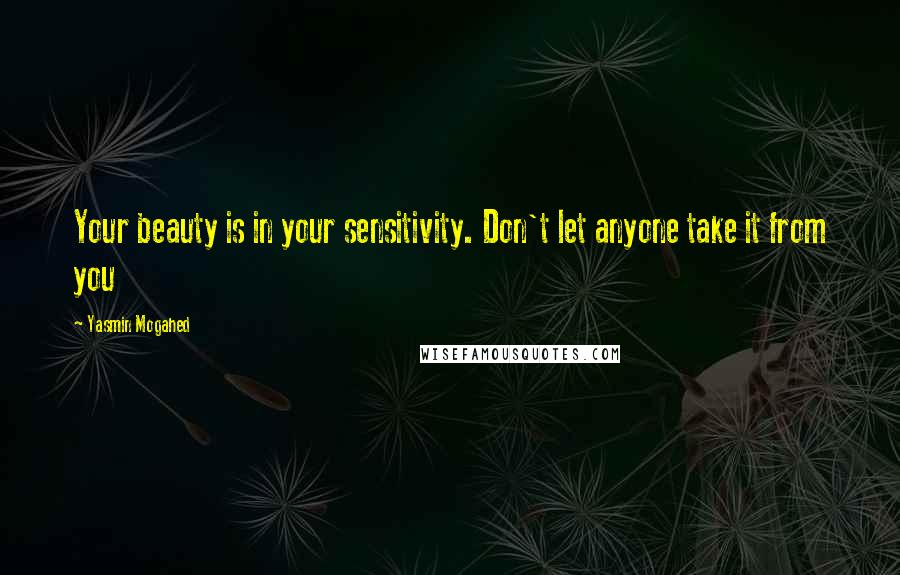 Yasmin Mogahed Quotes: Your beauty is in your sensitivity. Don't let anyone take it from you