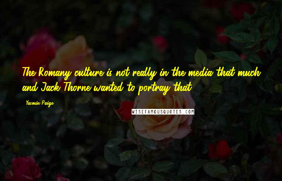 Yasmin Paige Quotes: The Romany culture is not really in the media that much and Jack Thorne wanted to portray that.