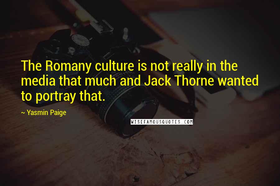 Yasmin Paige Quotes: The Romany culture is not really in the media that much and Jack Thorne wanted to portray that.