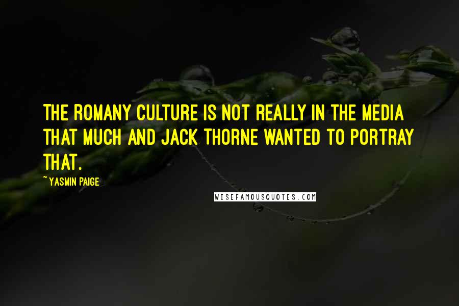 Yasmin Paige Quotes: The Romany culture is not really in the media that much and Jack Thorne wanted to portray that.