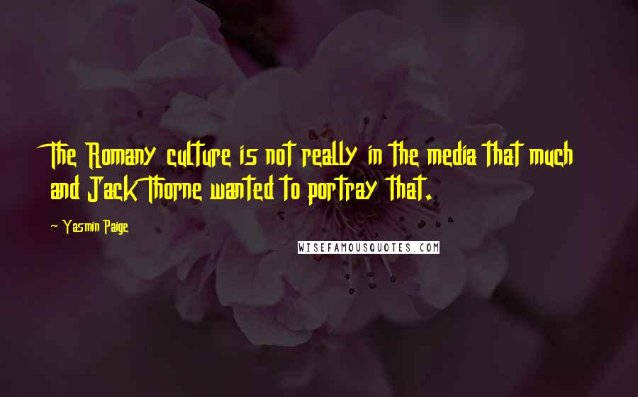 Yasmin Paige Quotes: The Romany culture is not really in the media that much and Jack Thorne wanted to portray that.