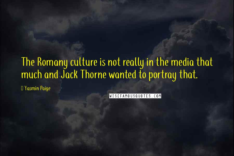 Yasmin Paige Quotes: The Romany culture is not really in the media that much and Jack Thorne wanted to portray that.