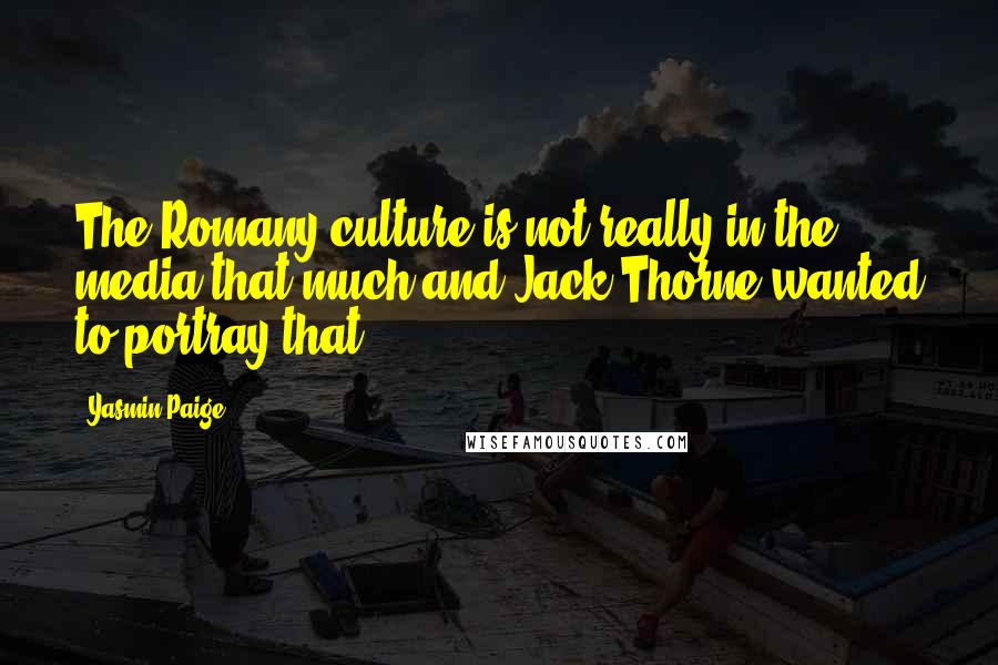 Yasmin Paige Quotes: The Romany culture is not really in the media that much and Jack Thorne wanted to portray that.