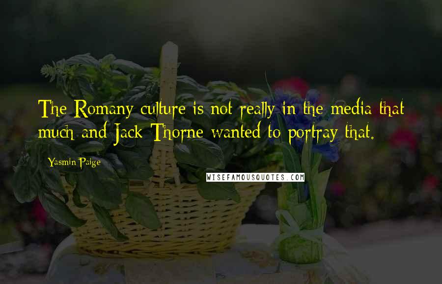 Yasmin Paige Quotes: The Romany culture is not really in the media that much and Jack Thorne wanted to portray that.