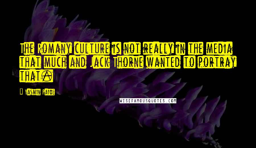 Yasmin Paige Quotes: The Romany culture is not really in the media that much and Jack Thorne wanted to portray that.