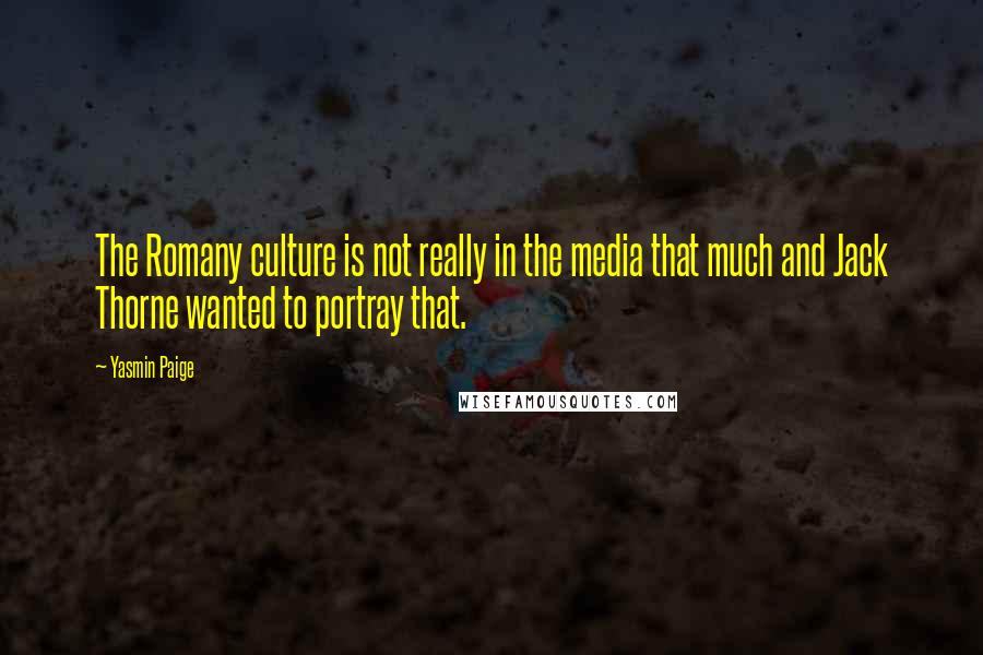 Yasmin Paige Quotes: The Romany culture is not really in the media that much and Jack Thorne wanted to portray that.
