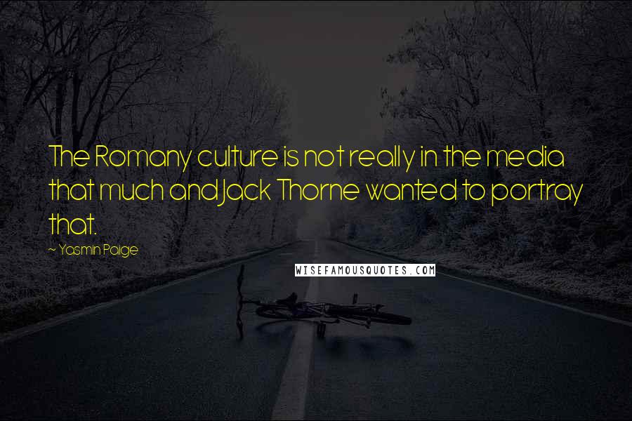 Yasmin Paige Quotes: The Romany culture is not really in the media that much and Jack Thorne wanted to portray that.