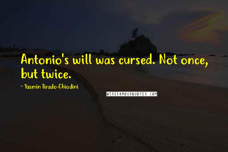 Yasmin Tirado-Chiodini Quotes: Antonio's will was cursed. Not once, but twice.