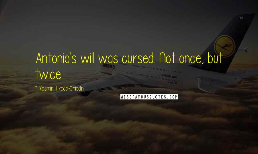 Yasmin Tirado-Chiodini Quotes: Antonio's will was cursed. Not once, but twice.