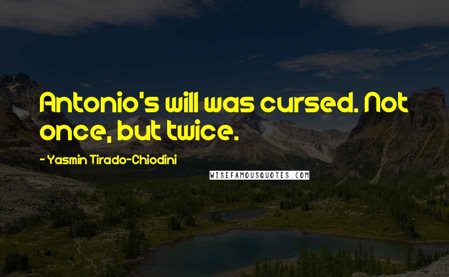 Yasmin Tirado-Chiodini Quotes: Antonio's will was cursed. Not once, but twice.