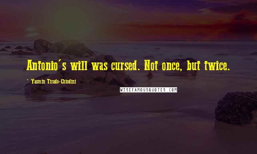 Yasmin Tirado-Chiodini Quotes: Antonio's will was cursed. Not once, but twice.