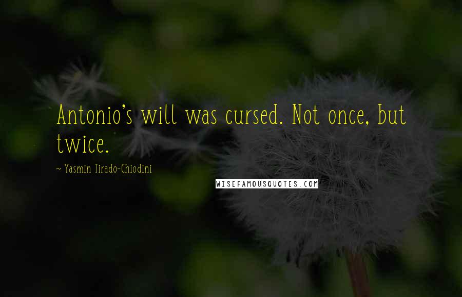 Yasmin Tirado-Chiodini Quotes: Antonio's will was cursed. Not once, but twice.