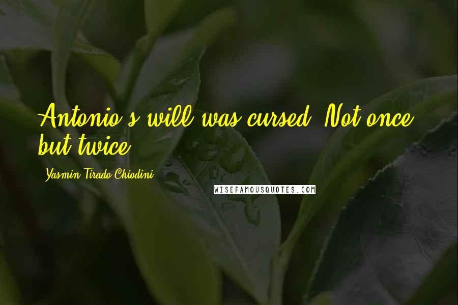 Yasmin Tirado-Chiodini Quotes: Antonio's will was cursed. Not once, but twice.