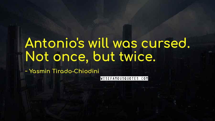 Yasmin Tirado-Chiodini Quotes: Antonio's will was cursed. Not once, but twice.