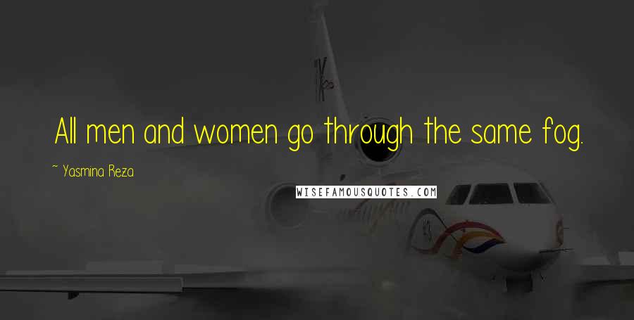 Yasmina Reza Quotes: All men and women go through the same fog.