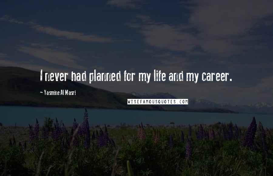Yasmine Al Masri Quotes: I never had planned for my life and my career.