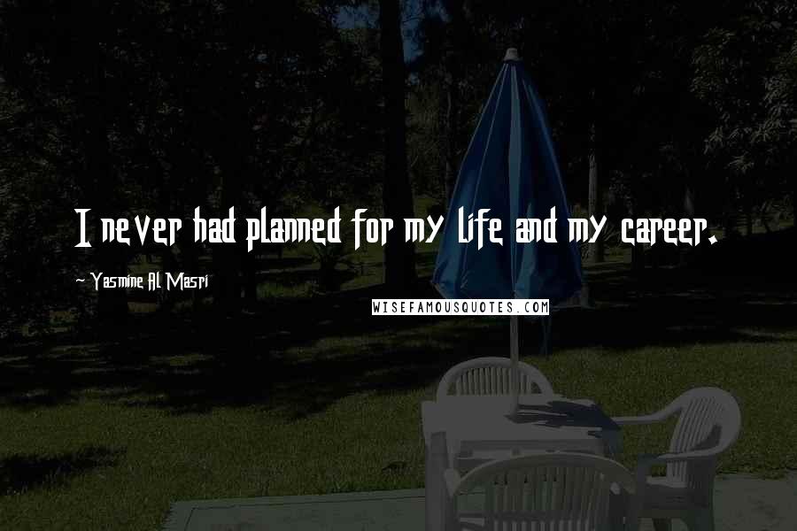 Yasmine Al Masri Quotes: I never had planned for my life and my career.