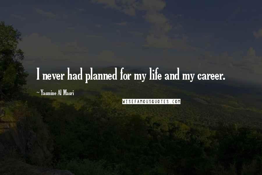 Yasmine Al Masri Quotes: I never had planned for my life and my career.