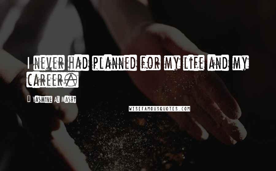 Yasmine Al Masri Quotes: I never had planned for my life and my career.