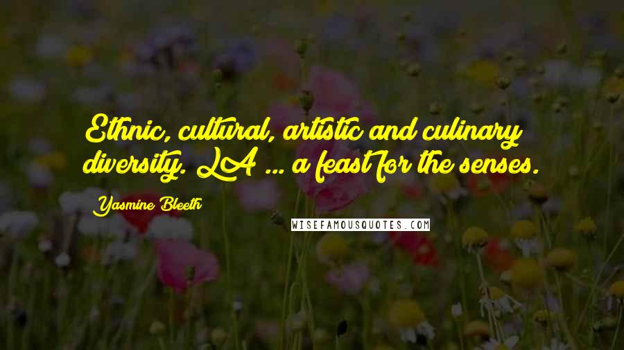 Yasmine Bleeth Quotes: Ethnic, cultural, artistic and culinary diversity. LA ... a feast for the senses.