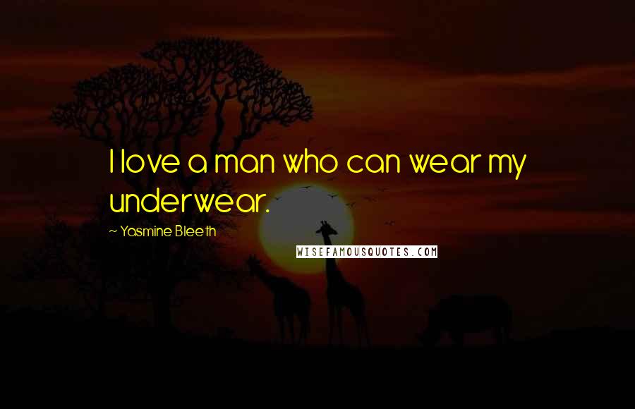 Yasmine Bleeth Quotes: I love a man who can wear my underwear.