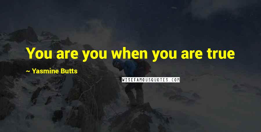 Yasmine Butts Quotes: You are you when you are true