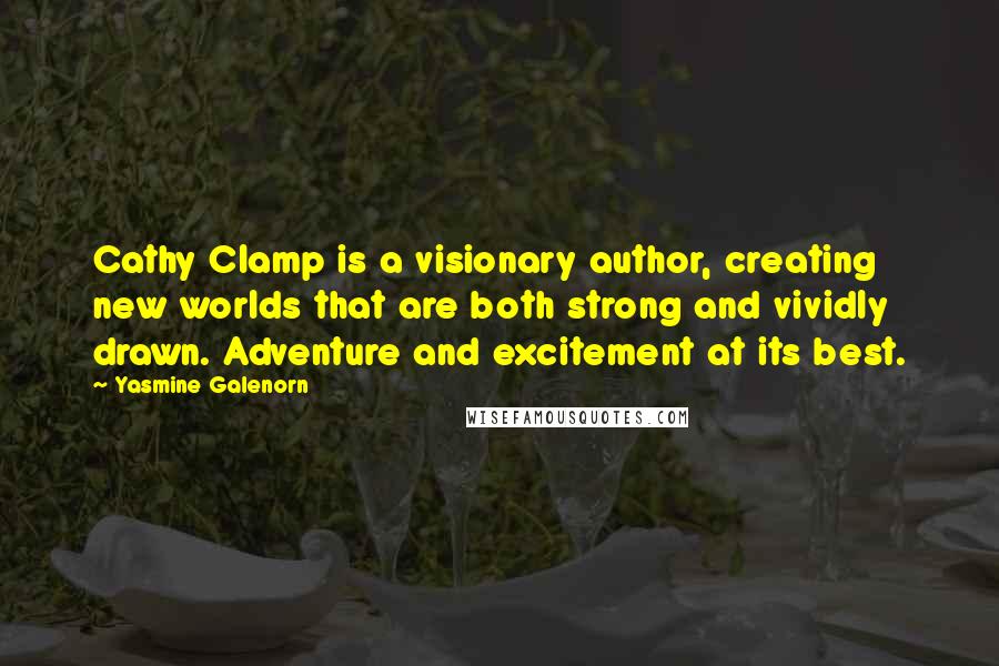Yasmine Galenorn Quotes: Cathy Clamp is a visionary author, creating new worlds that are both strong and vividly drawn. Adventure and excitement at its best.
