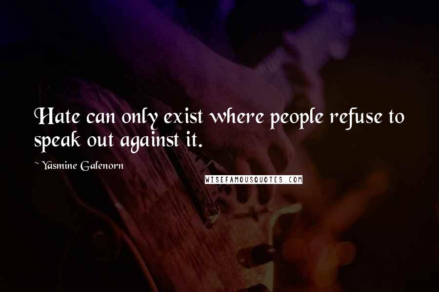 Yasmine Galenorn Quotes: Hate can only exist where people refuse to speak out against it.