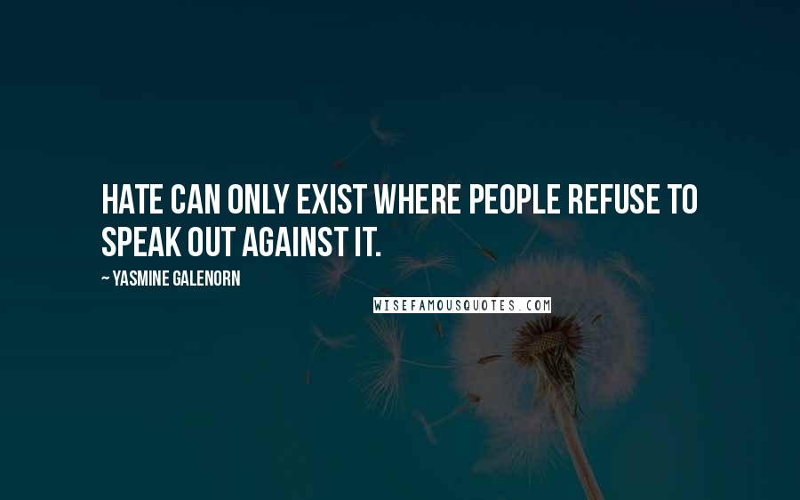 Yasmine Galenorn Quotes: Hate can only exist where people refuse to speak out against it.