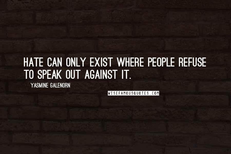 Yasmine Galenorn Quotes: Hate can only exist where people refuse to speak out against it.