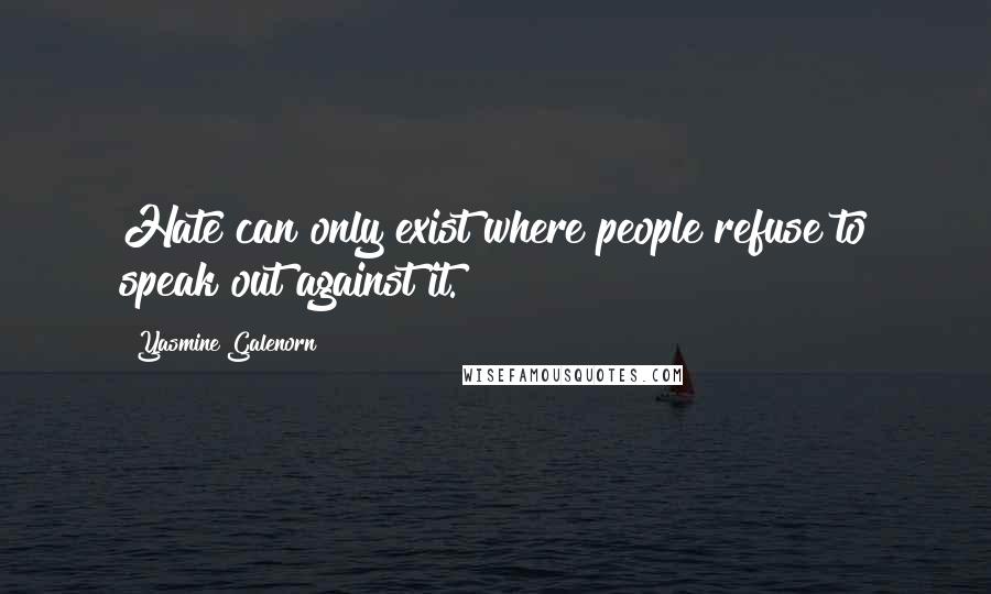Yasmine Galenorn Quotes: Hate can only exist where people refuse to speak out against it.