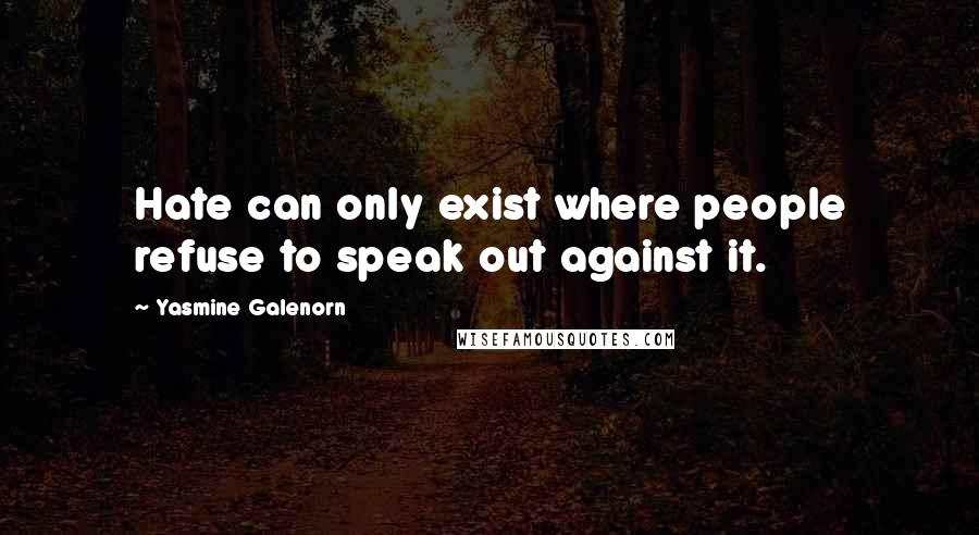 Yasmine Galenorn Quotes: Hate can only exist where people refuse to speak out against it.