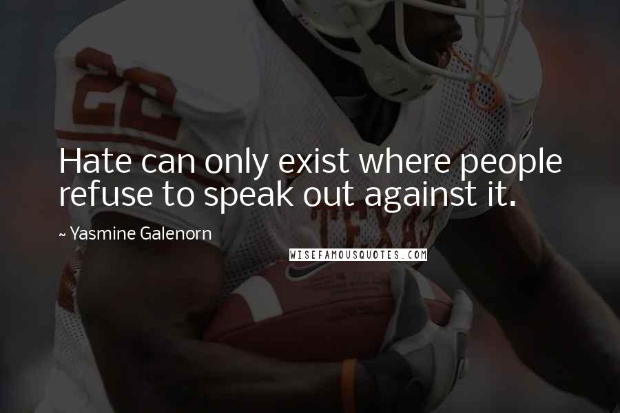 Yasmine Galenorn Quotes: Hate can only exist where people refuse to speak out against it.