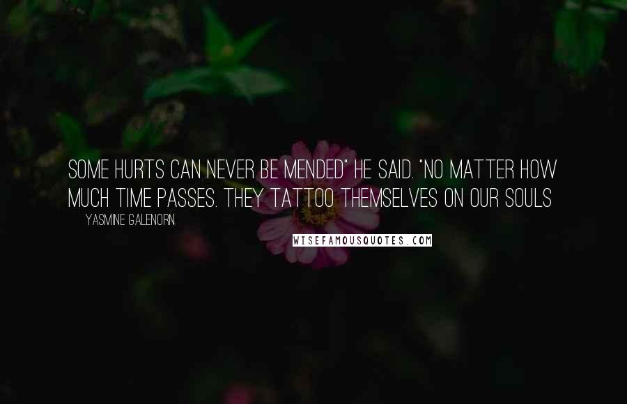 Yasmine Galenorn Quotes: Some hurts can never be mended" he said. "No matter how much time passes. They tattoo themselves on our souls