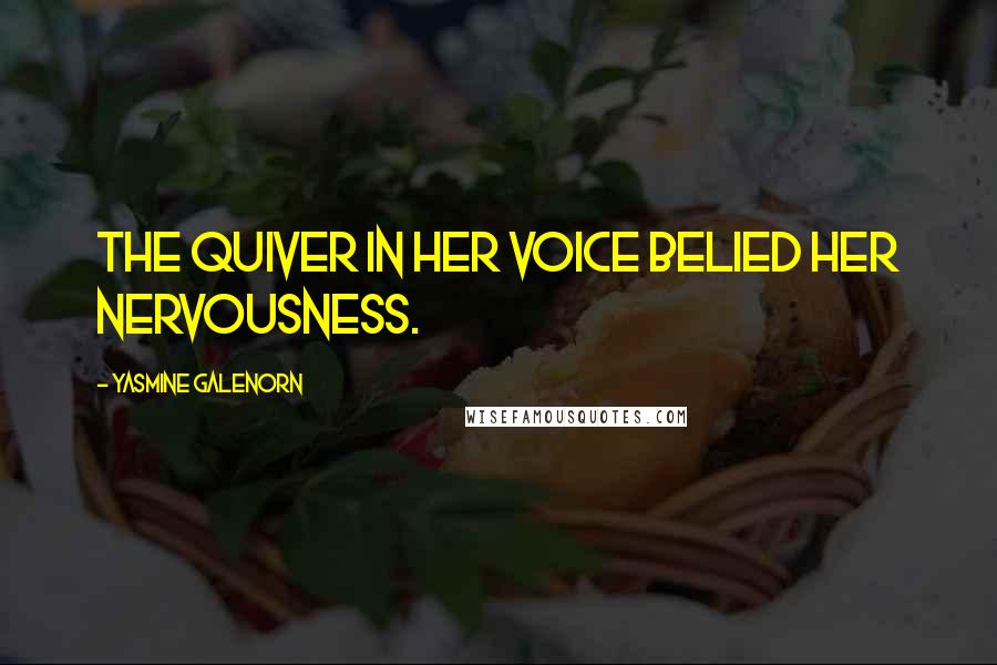 Yasmine Galenorn Quotes: The quiver in her voice belied her nervousness.