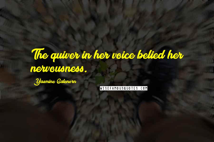 Yasmine Galenorn Quotes: The quiver in her voice belied her nervousness.