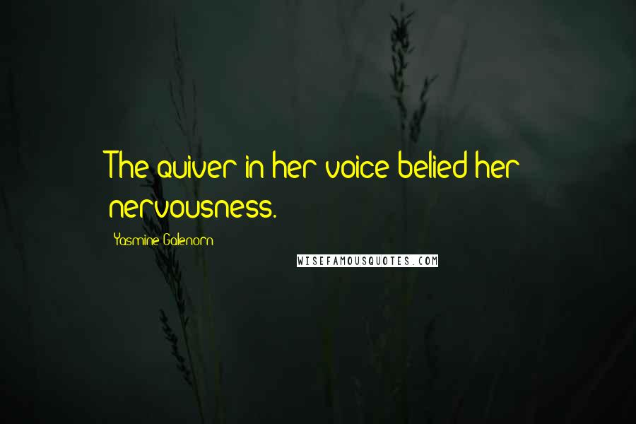 Yasmine Galenorn Quotes: The quiver in her voice belied her nervousness.