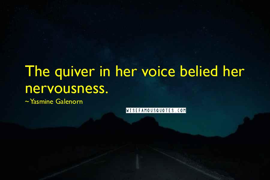 Yasmine Galenorn Quotes: The quiver in her voice belied her nervousness.