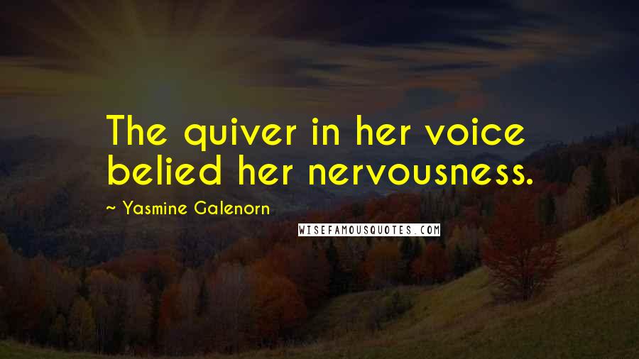 Yasmine Galenorn Quotes: The quiver in her voice belied her nervousness.