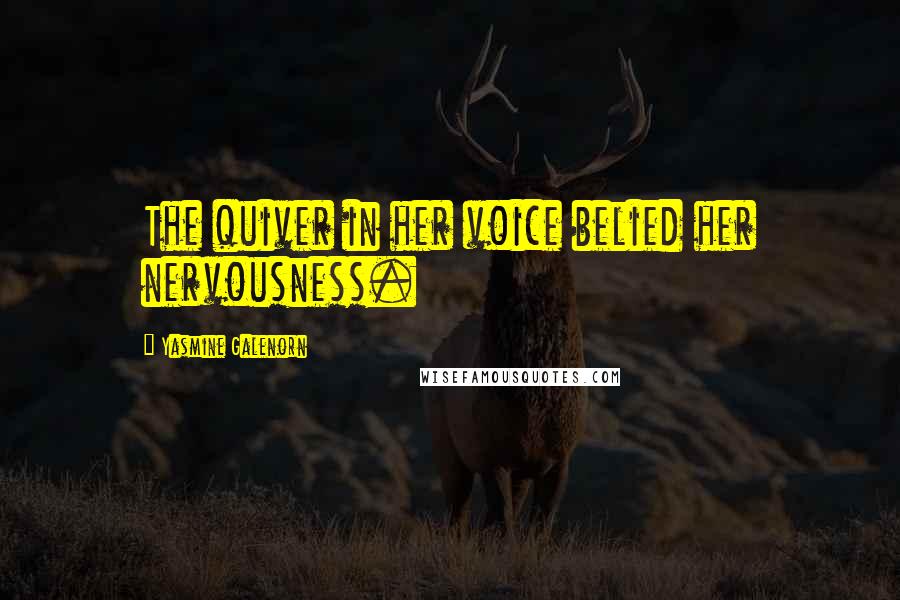 Yasmine Galenorn Quotes: The quiver in her voice belied her nervousness.