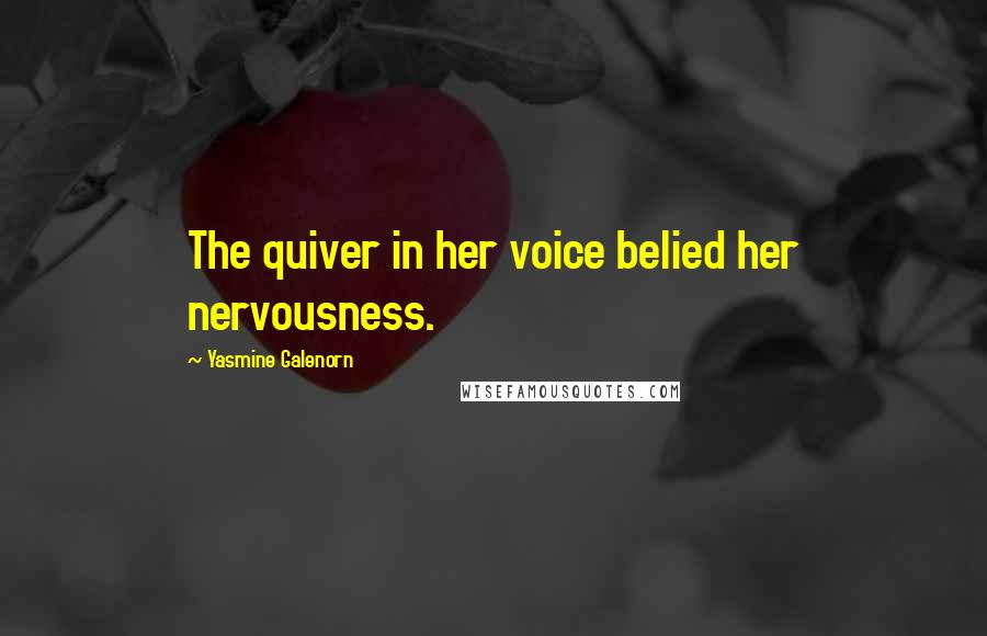 Yasmine Galenorn Quotes: The quiver in her voice belied her nervousness.