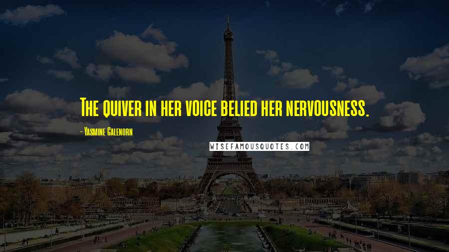 Yasmine Galenorn Quotes: The quiver in her voice belied her nervousness.