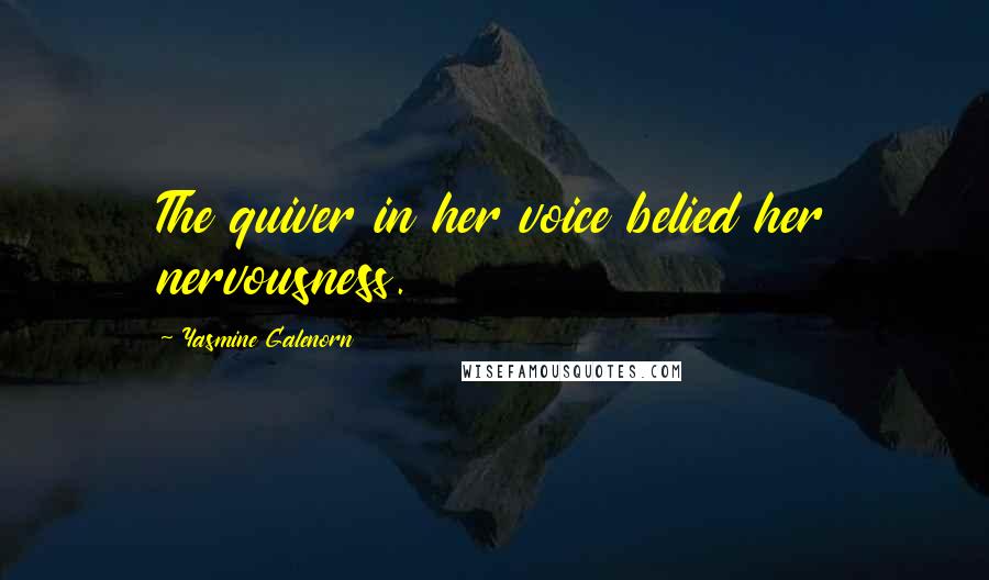 Yasmine Galenorn Quotes: The quiver in her voice belied her nervousness.