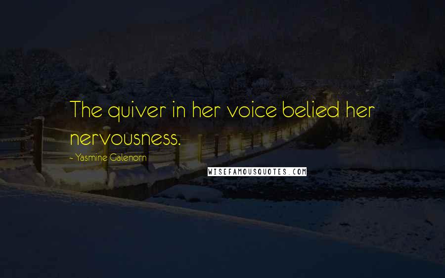 Yasmine Galenorn Quotes: The quiver in her voice belied her nervousness.