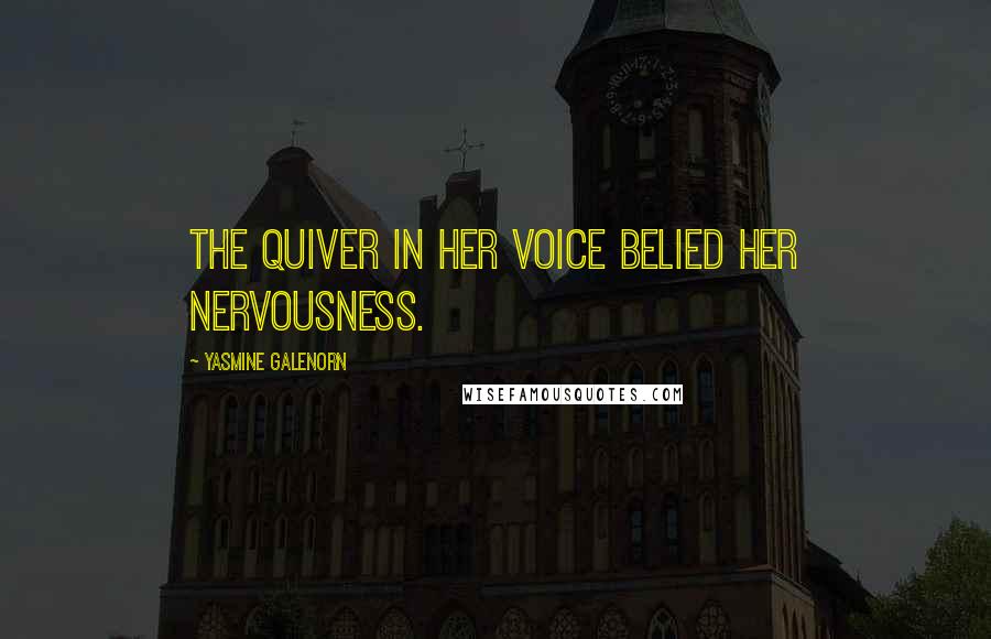 Yasmine Galenorn Quotes: The quiver in her voice belied her nervousness.