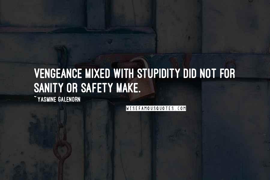 Yasmine Galenorn Quotes: Vengeance mixed with stupidity did not for sanity or safety make.