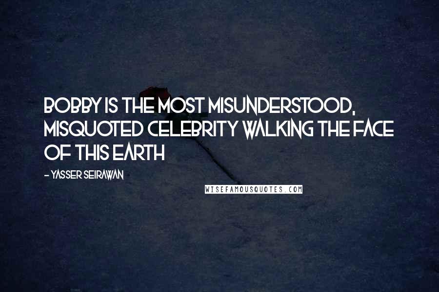 Yasser Seirawan Quotes: Bobby is the most misunderstood, misquoted celebrity walking the face of this earth
