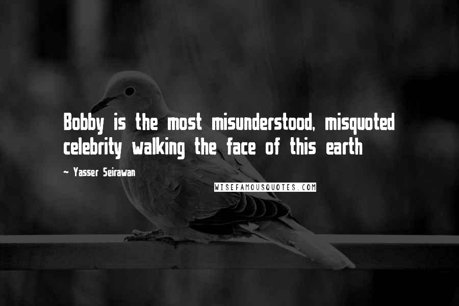 Yasser Seirawan Quotes: Bobby is the most misunderstood, misquoted celebrity walking the face of this earth